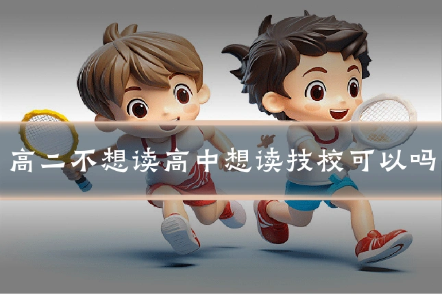 高二不想读高中想读技校可以吗