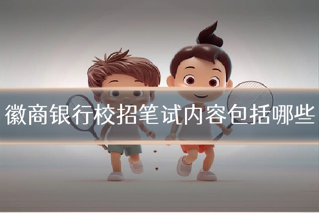 徽商银行校招笔试内容包括哪些