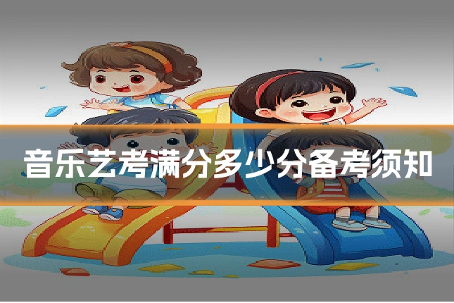 音乐艺考满分多少分备考须知