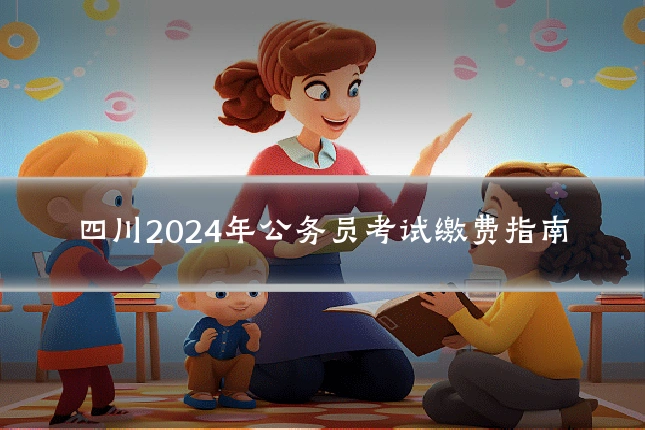 四川2024年公务员考试缴费指南