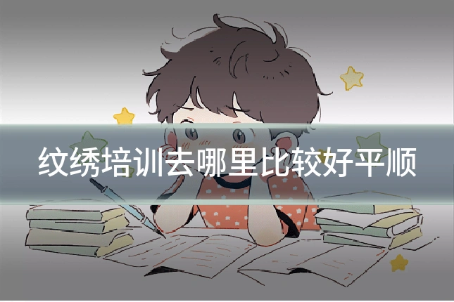 纹绣培训去哪里比较好平顺