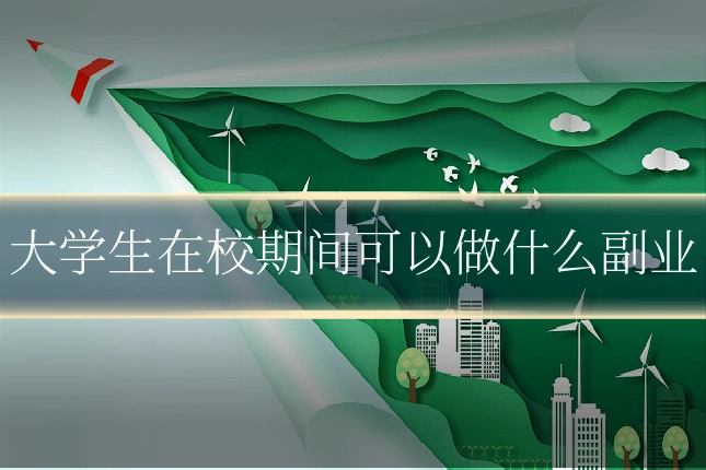 大学生在校期间可以做什么副业