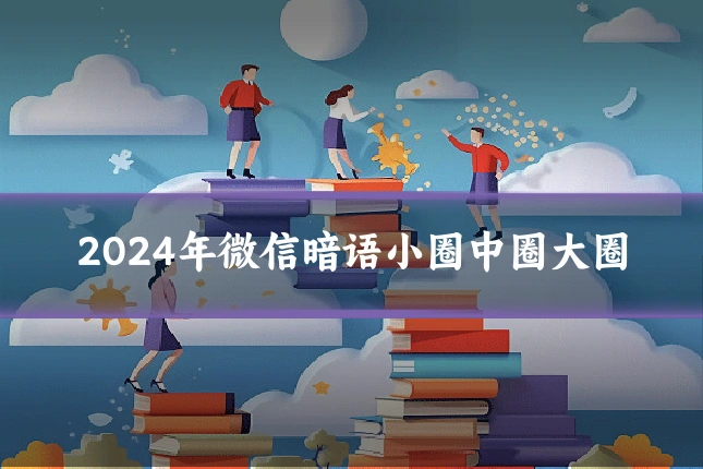 2024年微信暗语小圈中圈大圈