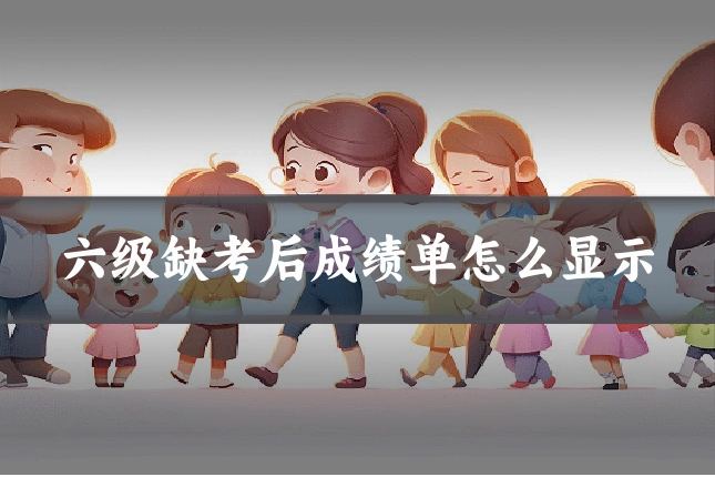 六级缺考后成绩单怎么显示