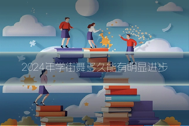 2024年学街舞多久能有明显进步