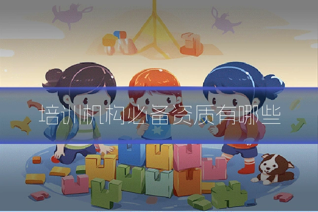 培训机构必备资质有哪些