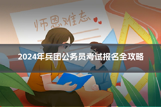2024年兵团公务员考试报名全攻略