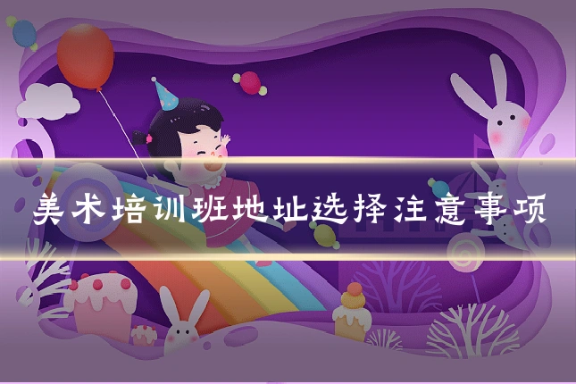 美术培训班地址选择注意事项