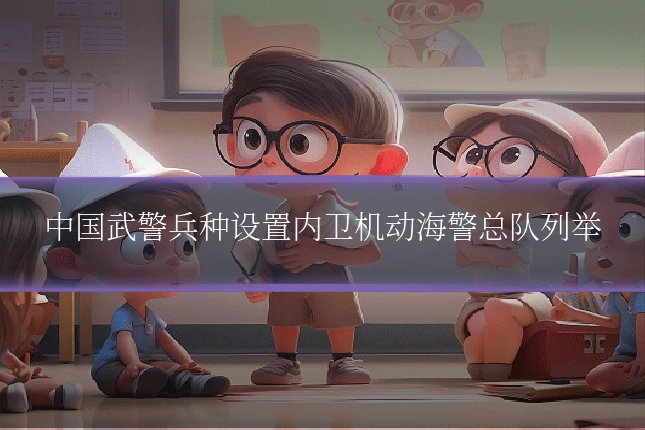 中国武警兵种设置内卫机动海警总队列举