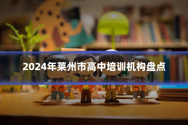 2024年莱州市高中培训机构盘点