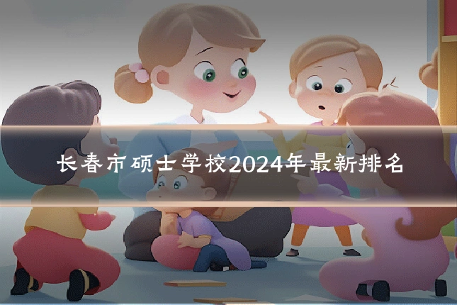 长春市硕士学校2024年最新排名