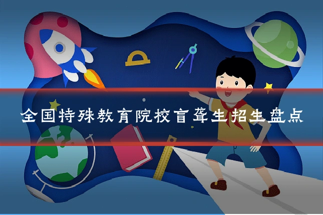 全国特殊教育院校盲聋生招生盘点