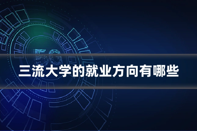 三流大学的就业方向有哪些
