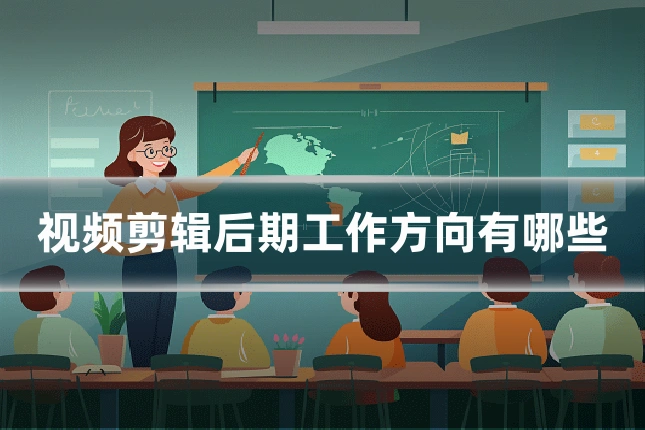 视频剪辑后期工作方向有哪些