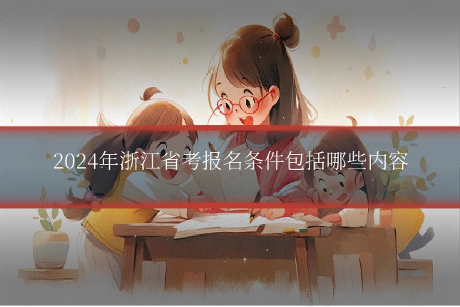 2024年浙江省考报名条件包括哪些内容