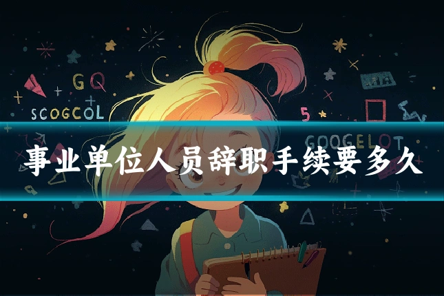 事业单位人员辞职手续要多久