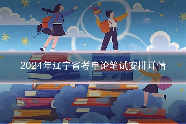 2024年辽宁省考申论笔试安排详情
