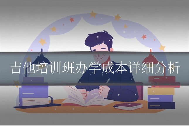 吉他培训班办学成本详细分析