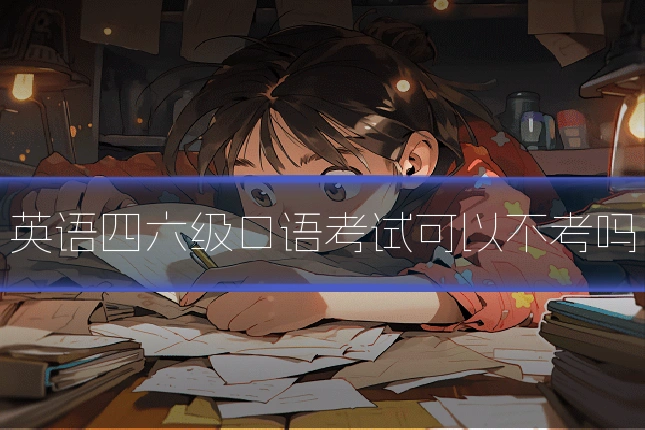 英语四六级口语考试可以不考吗