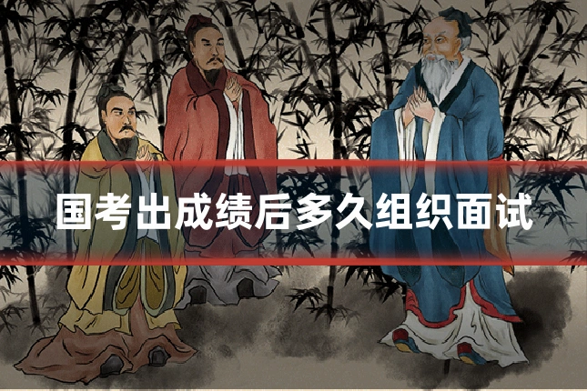 国考出成绩后多久组织面试