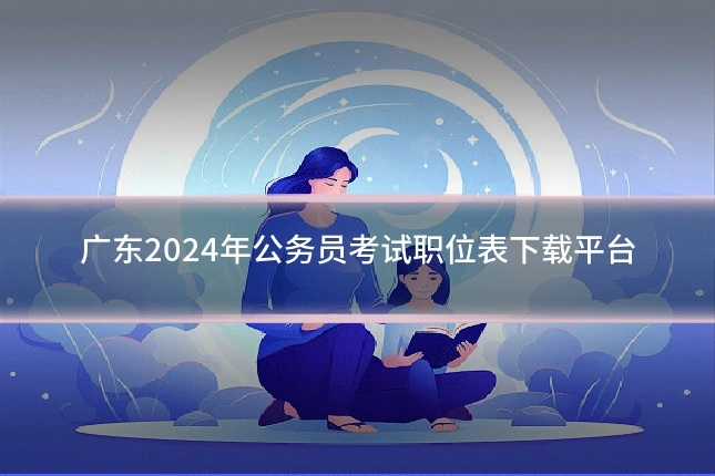 广东2024年公务员考试职位表下载平台