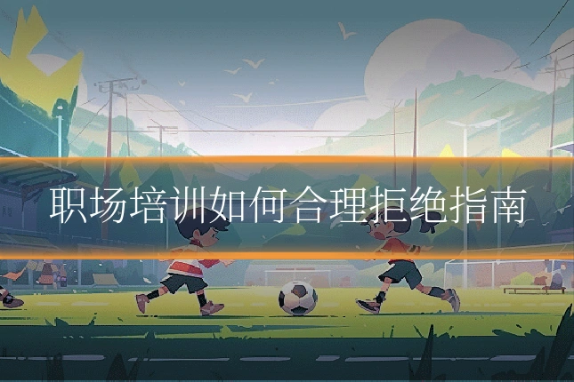 职场培训如何合理拒绝指南