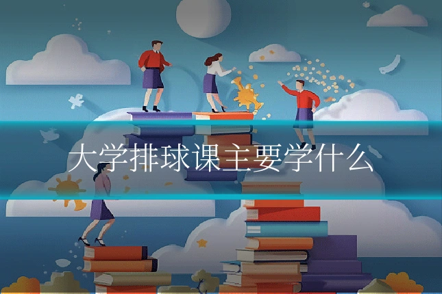 大学排球课主要学什么