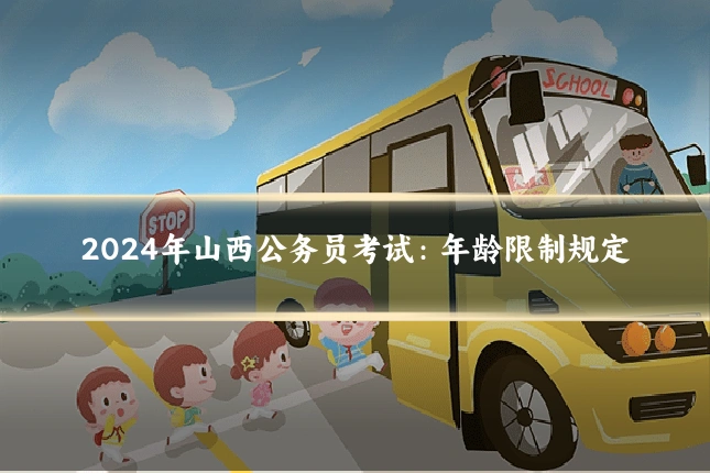 2024年山西公务员考试:年龄限制规定