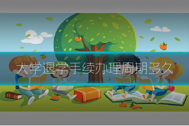 大学退学手续办理周期多久