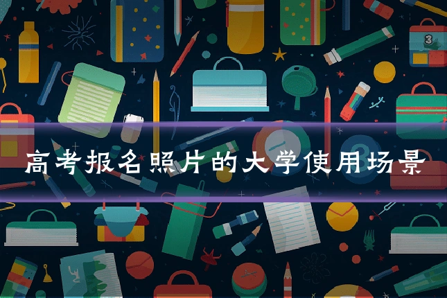 高考报名照片的大学使用场景