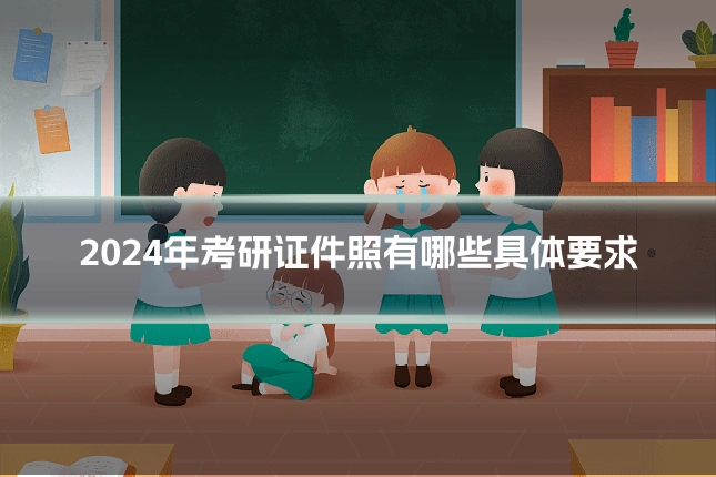2024年考研证件照有哪些具体要求