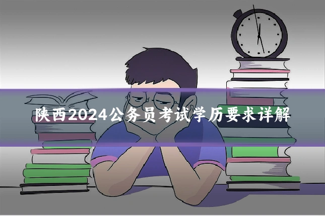 陕西2024公务员考试学历要求详解