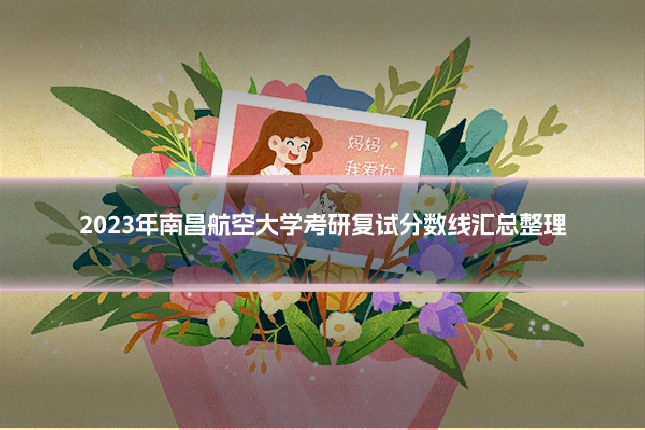 2023年南昌航空大学考研复试分数线汇总整理