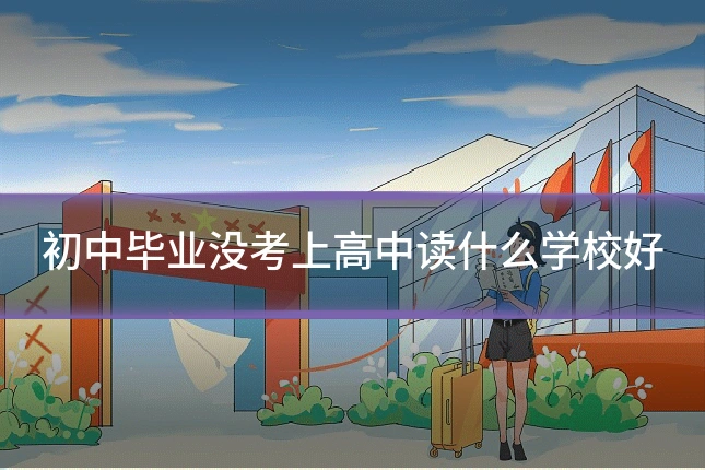 初中毕业没考上高中读什么学校好