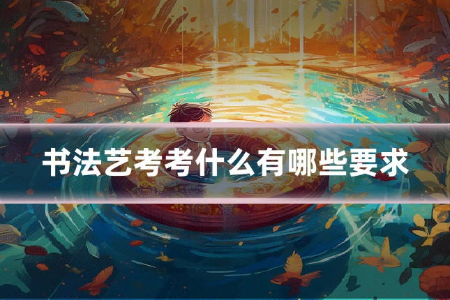 书法艺考考什么有哪些要求