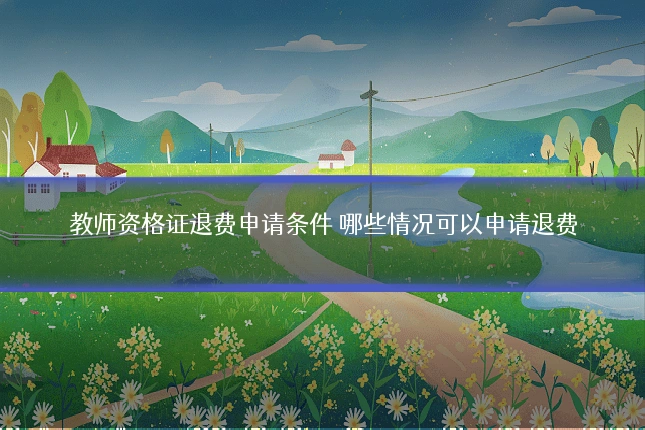 教师资格证退费申请条件 哪些情况可以申请退费