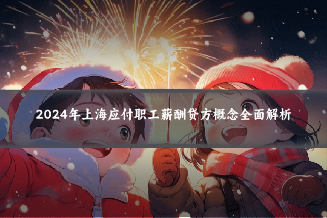 2024年上海应付职工薪酬贷方概念全面解析
