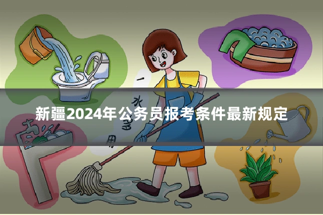 新疆2024年公务员报考条件最新规定