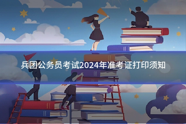兵团公务员考试2024年准考证打印须知