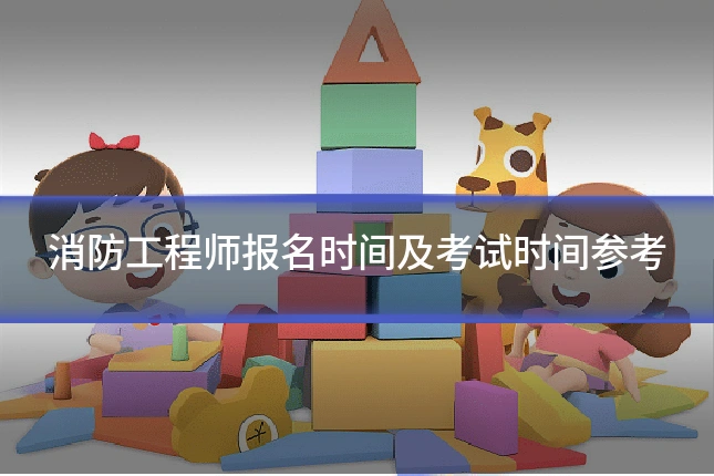 消防工程师报名时间及考试时间参考
