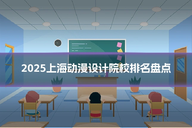 2025上海动漫设计院校排名盘点