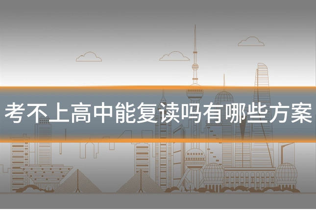 考不上高中能复读吗有哪些方案