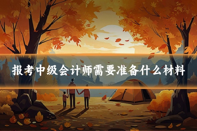 报考中级会计师需要准备什么材料