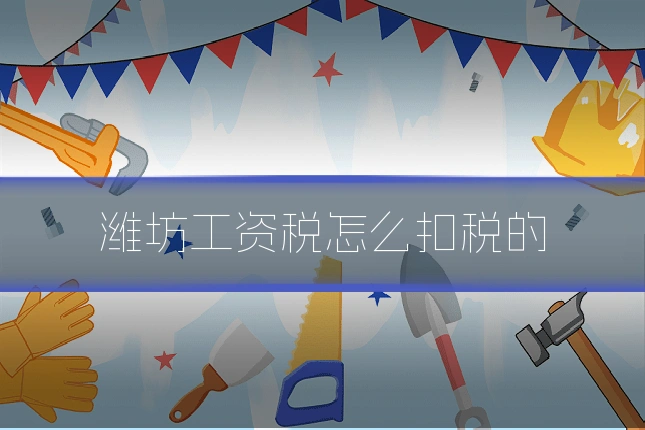 潍坊工资税怎么扣税的