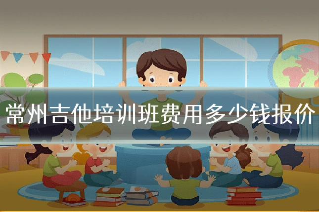 常州吉他培训班费用多少钱报价
