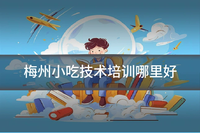 梅州小吃技术培训哪里好
