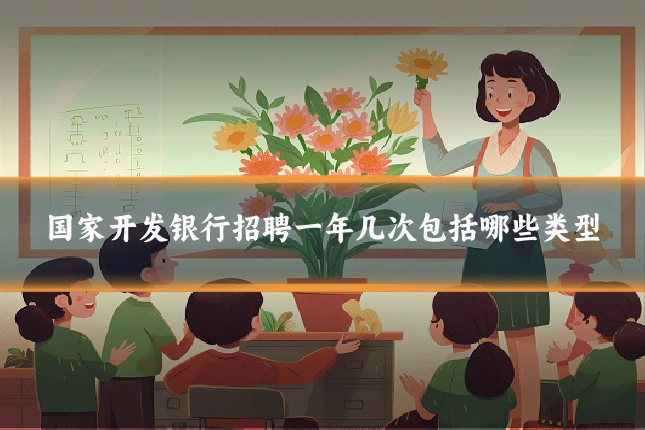 国家开发银行招聘一年几次包括哪些类型