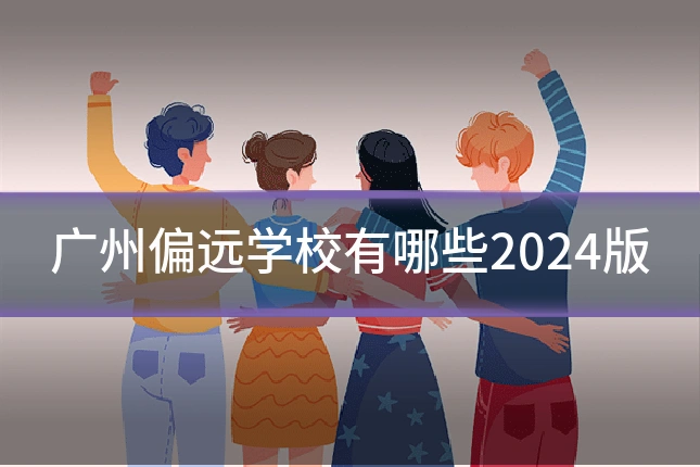 广州偏远学校有哪些2024版