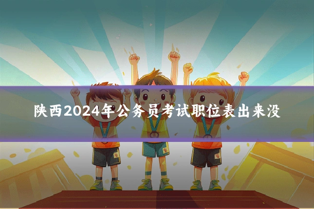 陕西2024年公务员考试职位表出来没