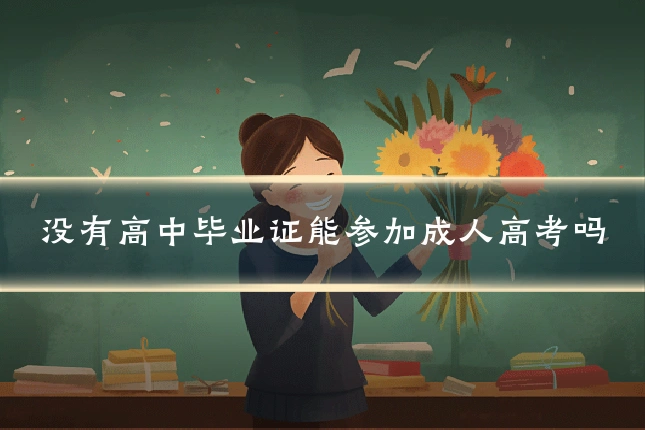 没有高中毕业证能参加成人高考吗